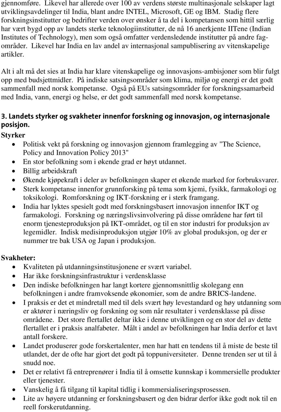 (Indian Institutes of Technology), men som også omfatter verdensledende institutter på andre fagområder. Likevel har India en lav andel av internasjonal sampublisering av vitenskapelige artikler.