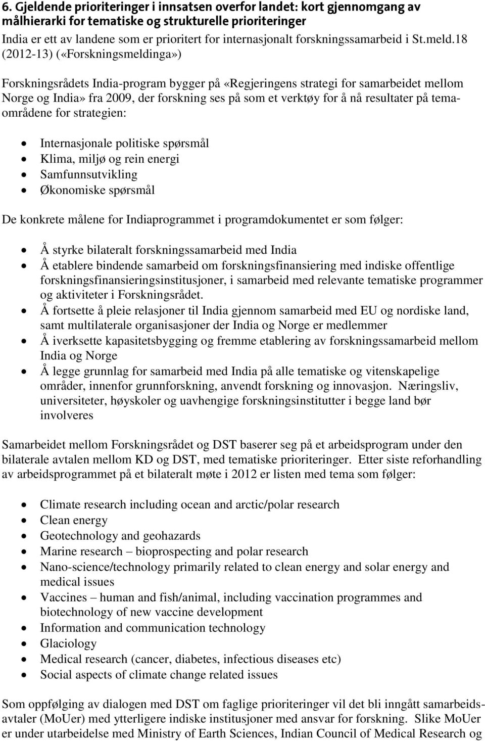 18 (2012-13) («Forskningsmeldinga») Forskningsrådets India-program bygger på «Regjeringens strategi for samarbeidet mellom Norge og India» fra 2009, der forskning ses på som et verktøy for å nå