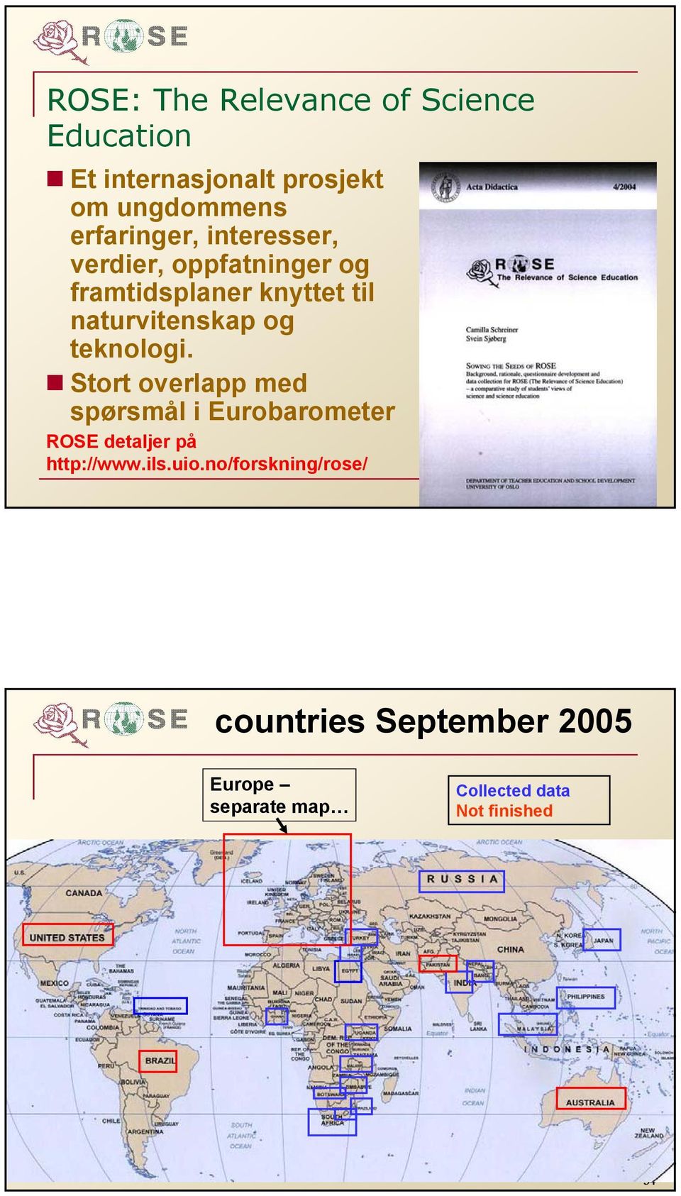 og teknologi. Stort overlapp med spørsmål i Eurobarometer ROSE detaljer på http://www.ils.