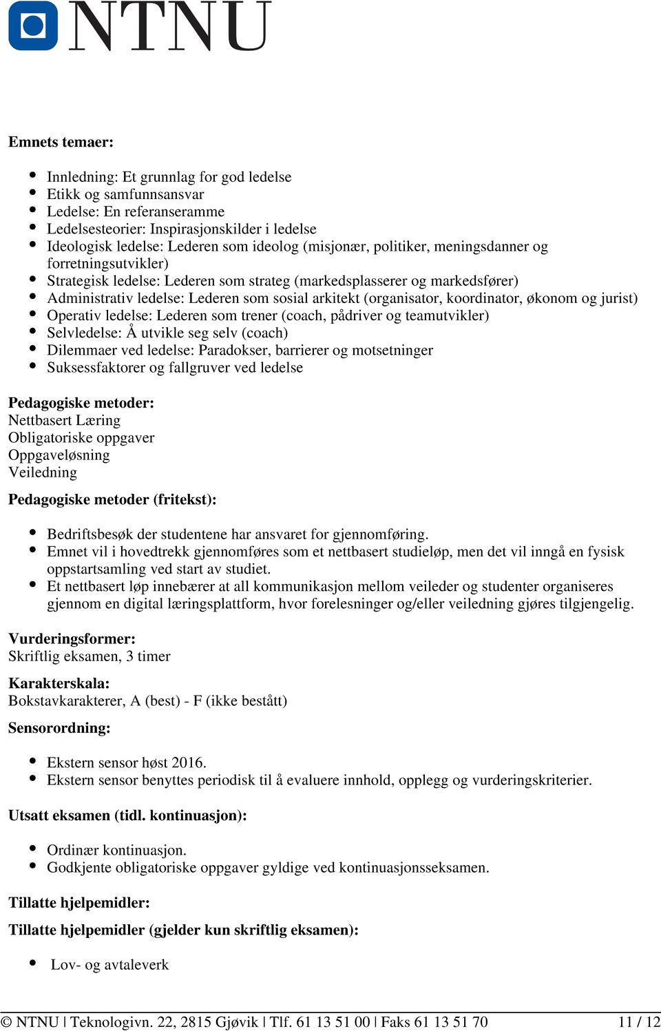 koordinator, økonom og jurist) Operativ ledelse: Lederen som trener (coach, pådriver og teamutvikler) Selvledelse: Å utvikle seg selv (coach) Dilemmaer ved ledelse: Paradokser, barrierer og