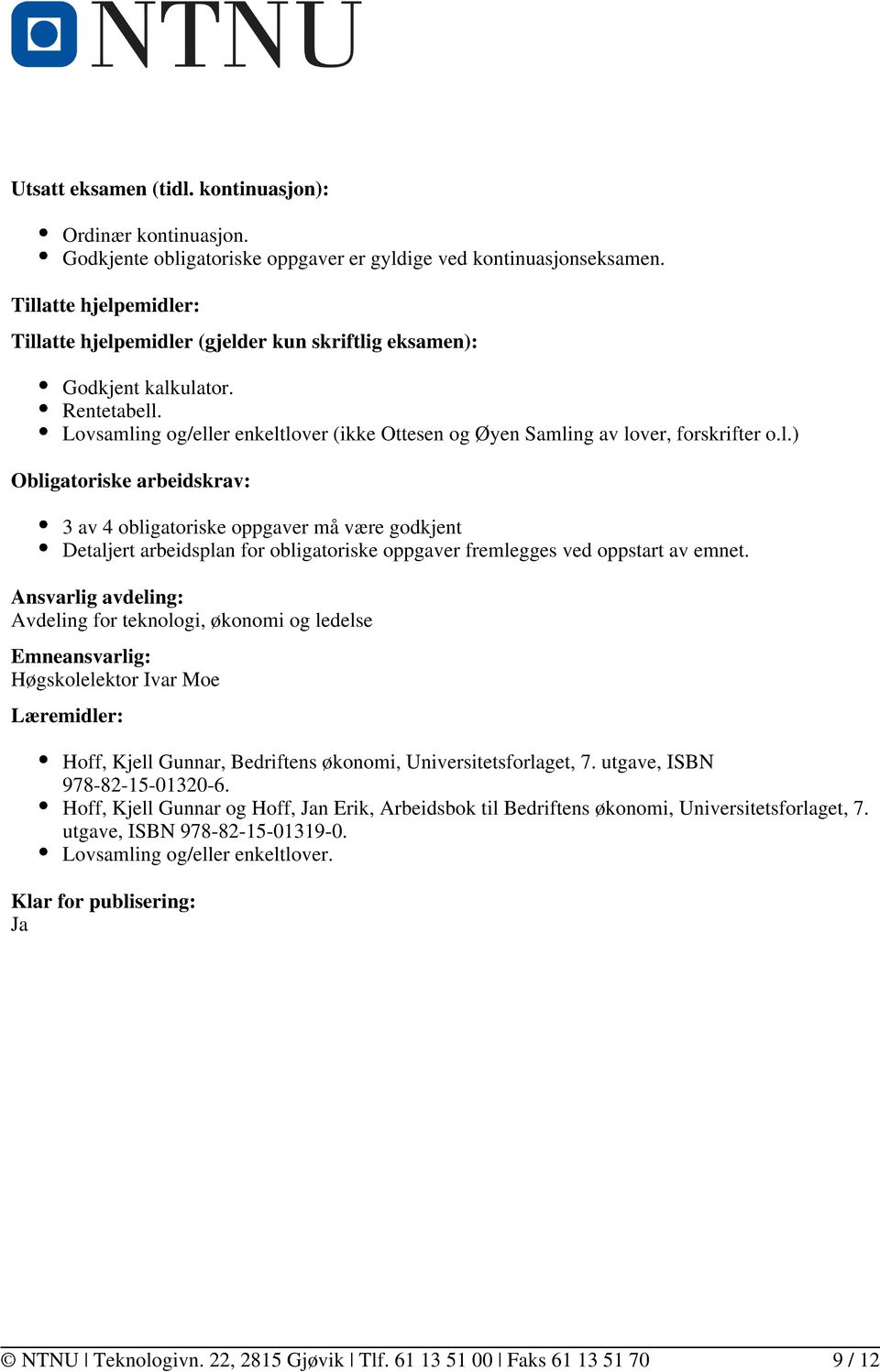 Ansvarlig avdeling: Avdeling for teknologi, økonomi og ledelse Emneansvarlig: Høgskolelektor Ivar Moe Læremidler: Hoff, Kjell Gunnar, Bedriftens økonomi, Universitetsforlaget, 7.