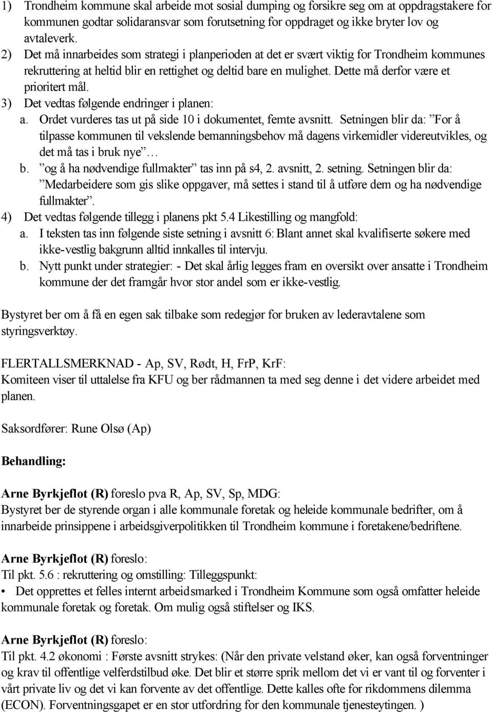 Dette må derfor være et prioritert mål. 3) Det vedtas følgende endringer i planen: a. Ordet vurderes tas ut på side 10 i dokumentet, femte avsnitt.