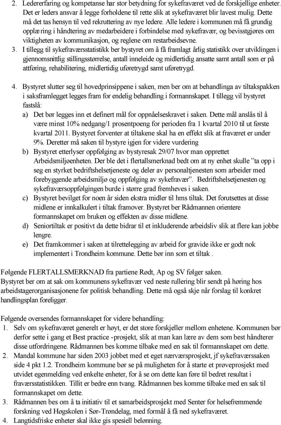 Alle ledere i kommunen må få grundig opplæring i håndtering av medarbeidere i forbindelse med sykefravær, og bevisstgjøres om viktigheten av kommunikasjon, og reglene om restarbeidsevne. 3.