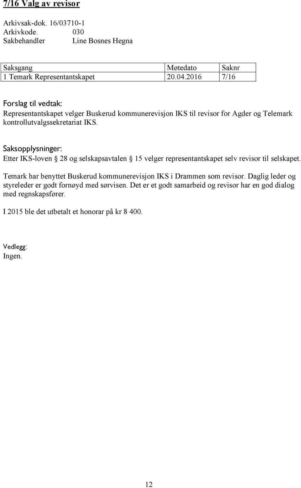 Etter IKS-loven 28 og selskapsavtalen 15 velger representantskapet selv revisor til selskapet.