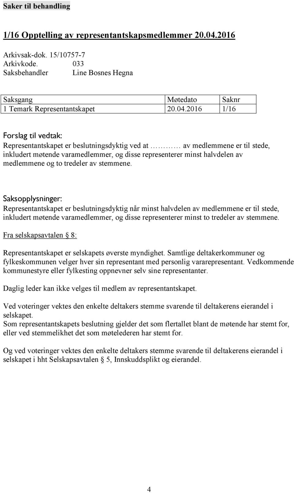 2016 1/16 Forslag til vedtak: Representantskapet er beslutningsdyktig ved at av medlemmene er til stede, inkludert møtende varamedlemmer, og disse representerer minst halvdelen av medlemmene og to