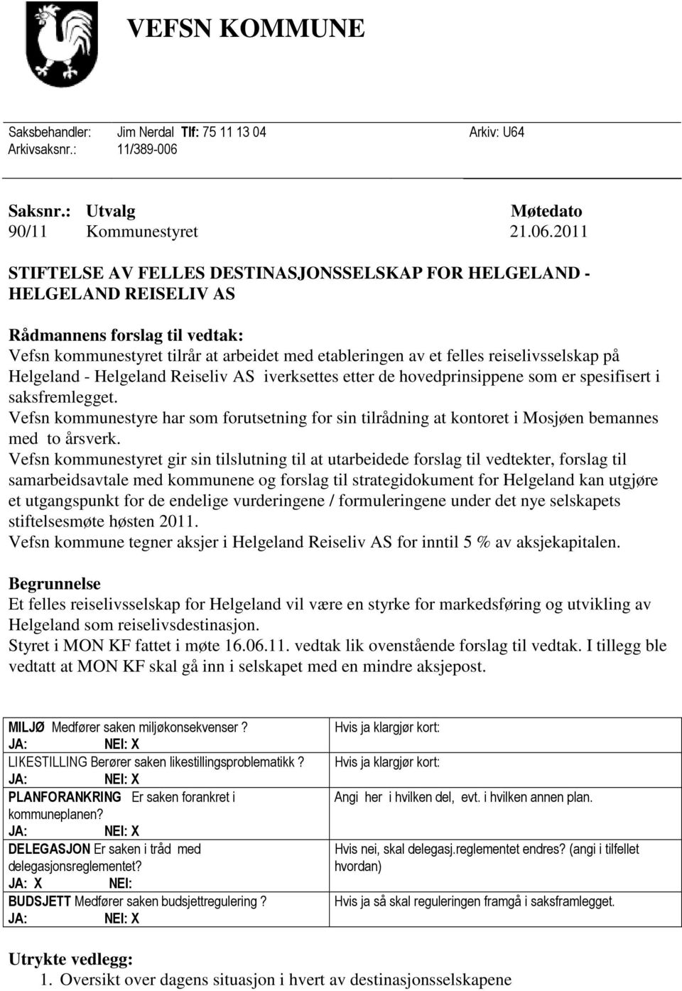 2011 STIFTELSE AV FELLES DESTINASJONSSELSKAP FOR HELGELAND - HELGELAND REISELIV AS Rådmannens forslag til vedtak: Vefsn kommunestyret tilrår at arbeidet med etableringen av et felles reiselivsselskap