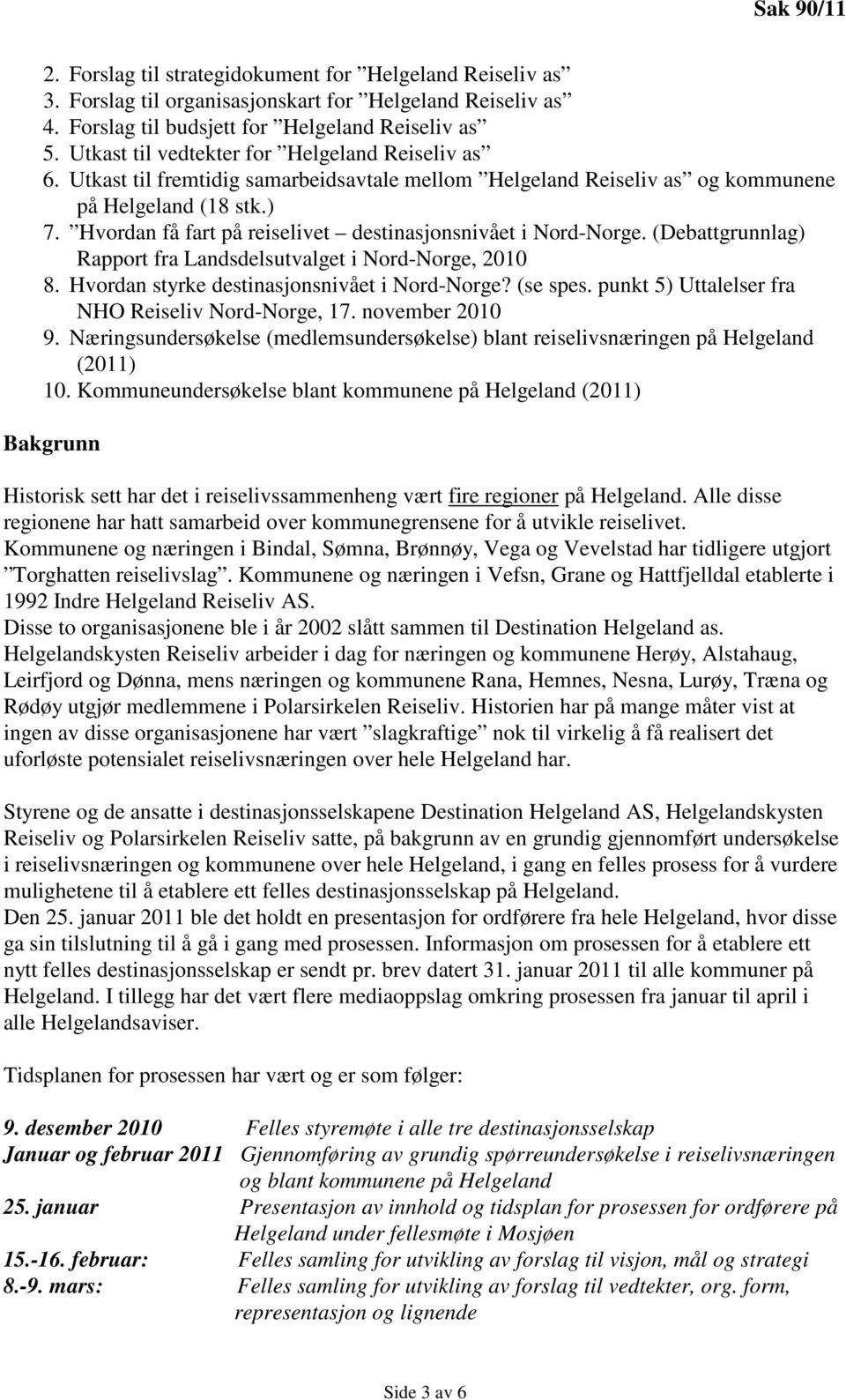 Hvordan få fart på reiselivet destinasjonsnivået i Nord-Norge. (Debattgrunnlag) Rapport fra Landsdelsutvalget i Nord-Norge, 2010 8. Hvordan styrke destinasjonsnivået i Nord-Norge? (se spes.