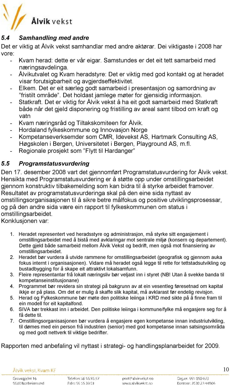 Det er eit særleg godt samarbeid i presentasjon og samordning av fristilt område. Det holdast jamlege møter for gjensidig informasjon. - Statkraft.