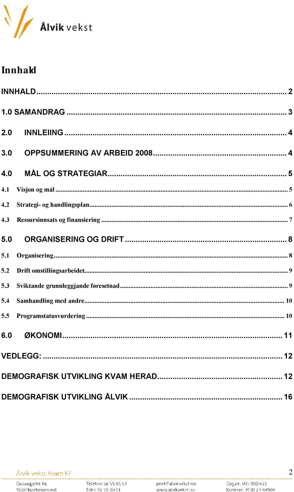 1 Organisering... 8 5.2 Drift omstillingsarbeidet... 9 5.3 Sviktande grunnleggjande føresetnad... 9 5.4 Samhandling med andre... 10 5.