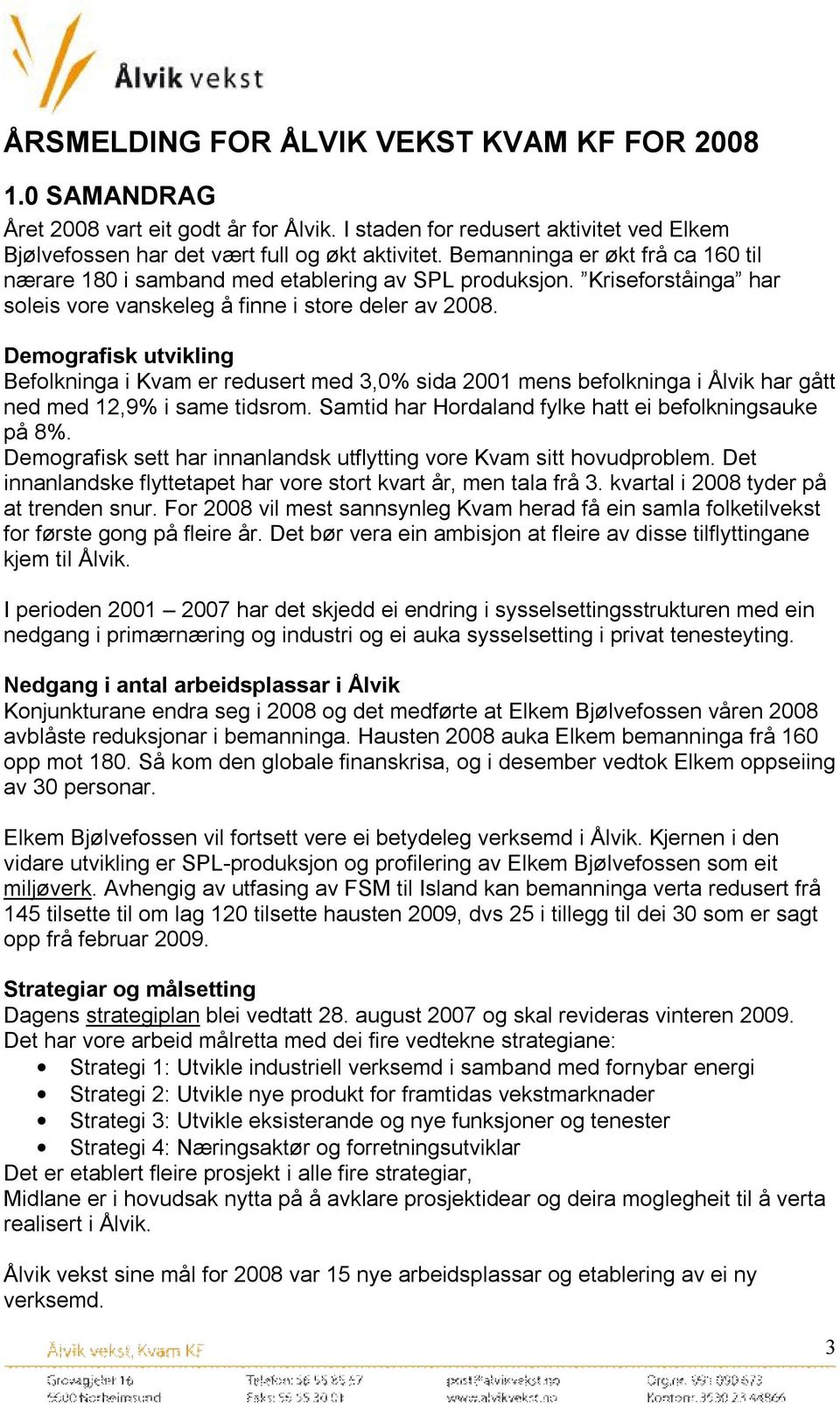 Demografisk utvikling Befolkninga i Kvam er redusert med 3,0% sida 2001 mens befolkninga i Ålvik har gått ned med 12,9% i same tidsrom. Samtid har Hordaland fylke hatt ei befolkningsauke på 8%.