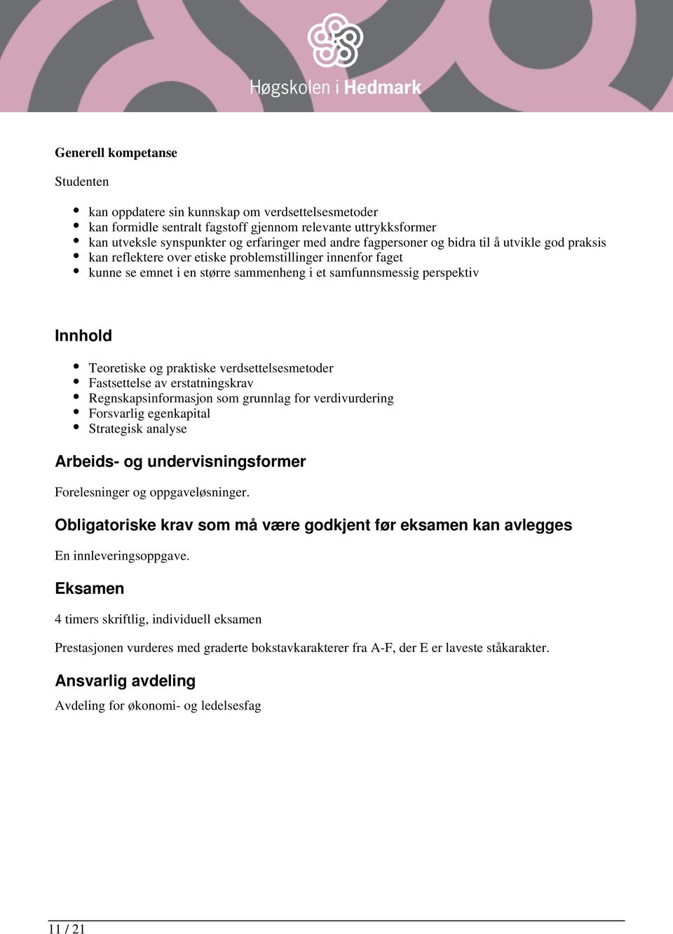 verdsettelsesmetoder Fastsettelse av erstatningskrav Regnskapsinformasjon som grunnlag for verdivurdering Forsvarlig egenkapital Strategisk analyse Arbeids- og undervisningsformer Forelesninger og