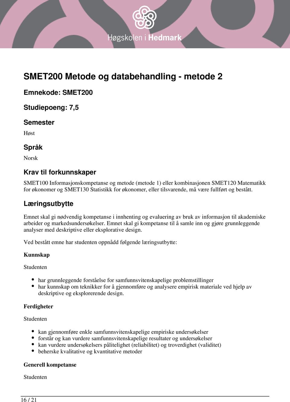 Læringsutbytte Emnet skal gi nødvendig kompetanse i innhenting og evaluering av bruk av informasjon til akademiske arbeider og markedsundersøkelser.