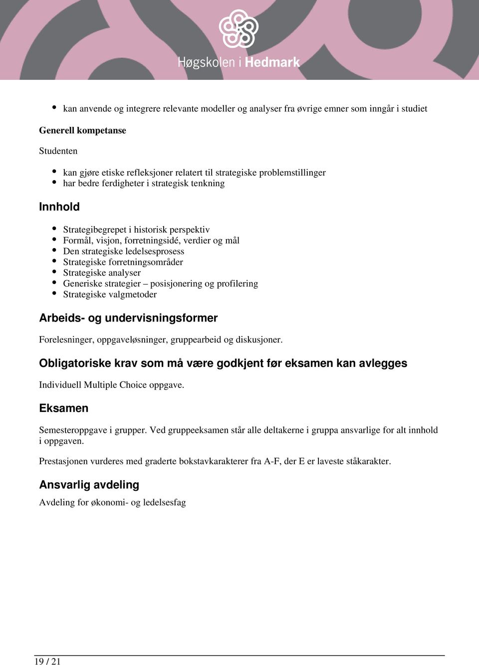 Strategiske analyser Generiske strategier posisjonering og profilering Strategiske valgmetoder Arbeids- og undervisningsformer Forelesninger, oppgaveløsninger, gruppearbeid og diskusjoner.