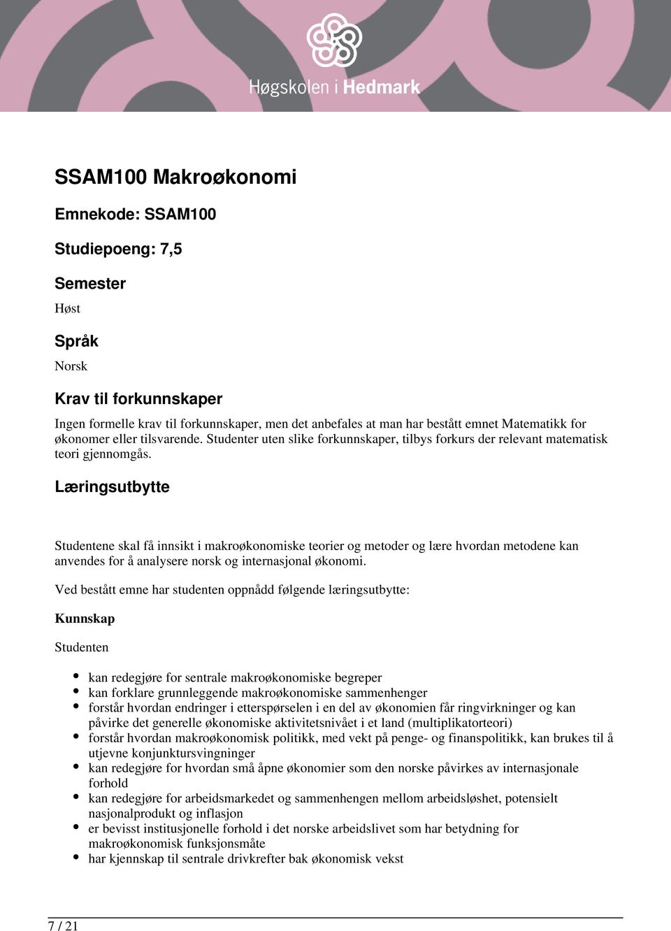 Læringsutbytte e skal få innsikt i makroøkonomiske teorier og metoder og lære hvordan metodene kan anvendes for å analysere norsk og internasjonal økonomi.