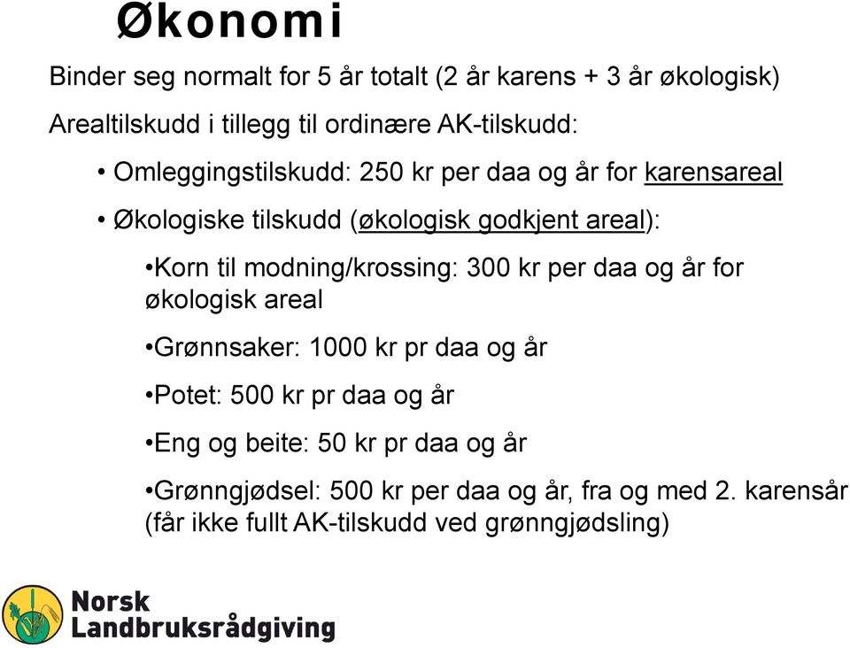 modning/krossing: 300 kr per daa og år for økologisk areal Grønnsaker: 1000 kr pr daa og år Potet: 500 kr pr daa og år Eng