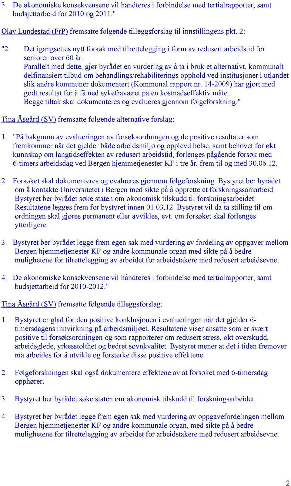 Parallelt med dette, gjør byrådet en vurdering av å ta i bruk et alternativt, kommunalt delfinansiert tilbud om behandlings/rehabiliterings opphold ved institusjoner i utlandet slik andre kommuner