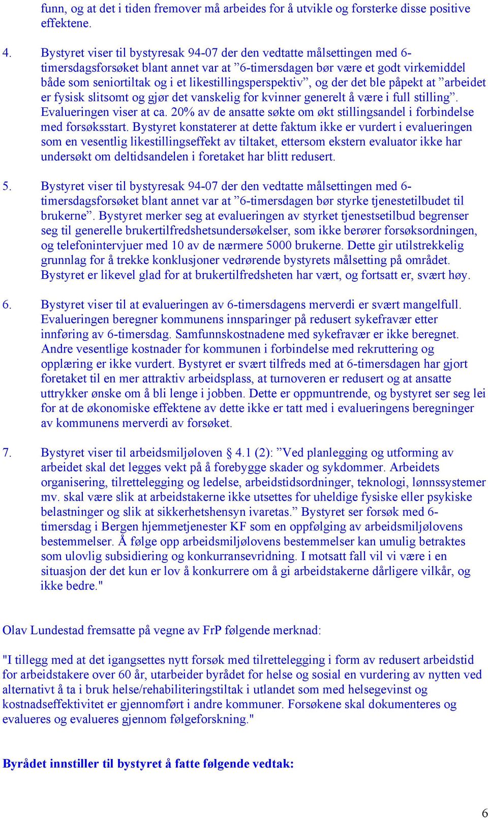 likestillingsperspektiv, og der det ble påpekt at arbeidet er fysisk slitsomt og gjør det vanskelig for kvinner generelt å være i full stilling. Evalueringen viser at ca.