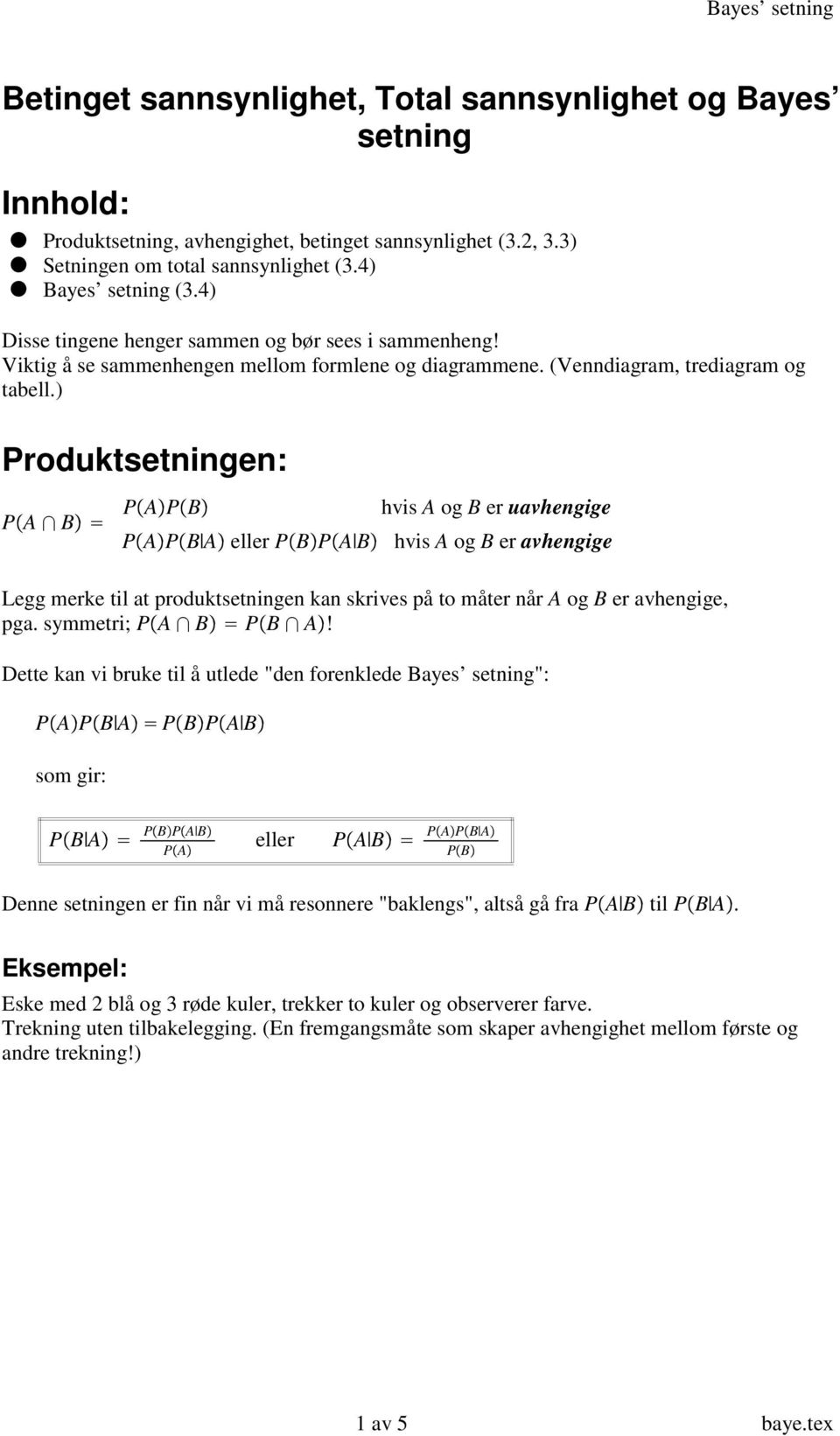 ) Produktsetningen: P A B P A P B hvis A og B er uavhengige P A P B A eller P B P A B hvis A og B er avhengige Legg merke til at produktsetningen kan skrives på to måter når A og B er avhengige, pga.