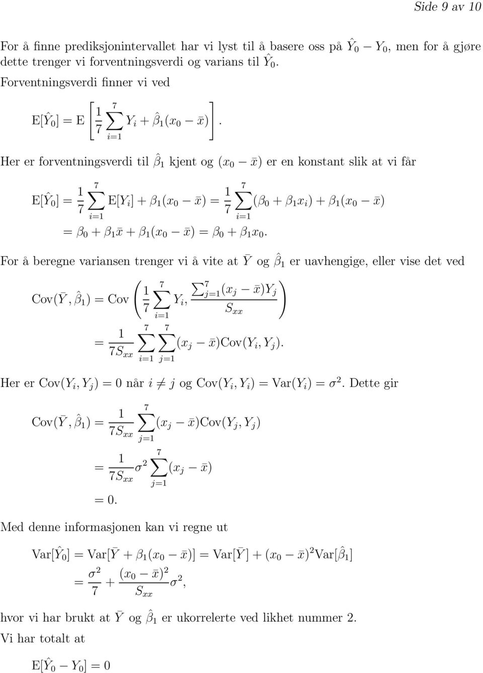 Her er forventningsverdi til ˆβ 1 kjent og (x 0 x) er en konstant slik at vi får E[Ŷ0] = 1 7 7 E[Y i ]+β 1 (x 0 x) = 1 7 7 (β 0 +β 1 x i )+β 1 (x 0 x) = β 0 +β 1 x+β 1 (x 0 x) = β 0 +β 1 x 0.