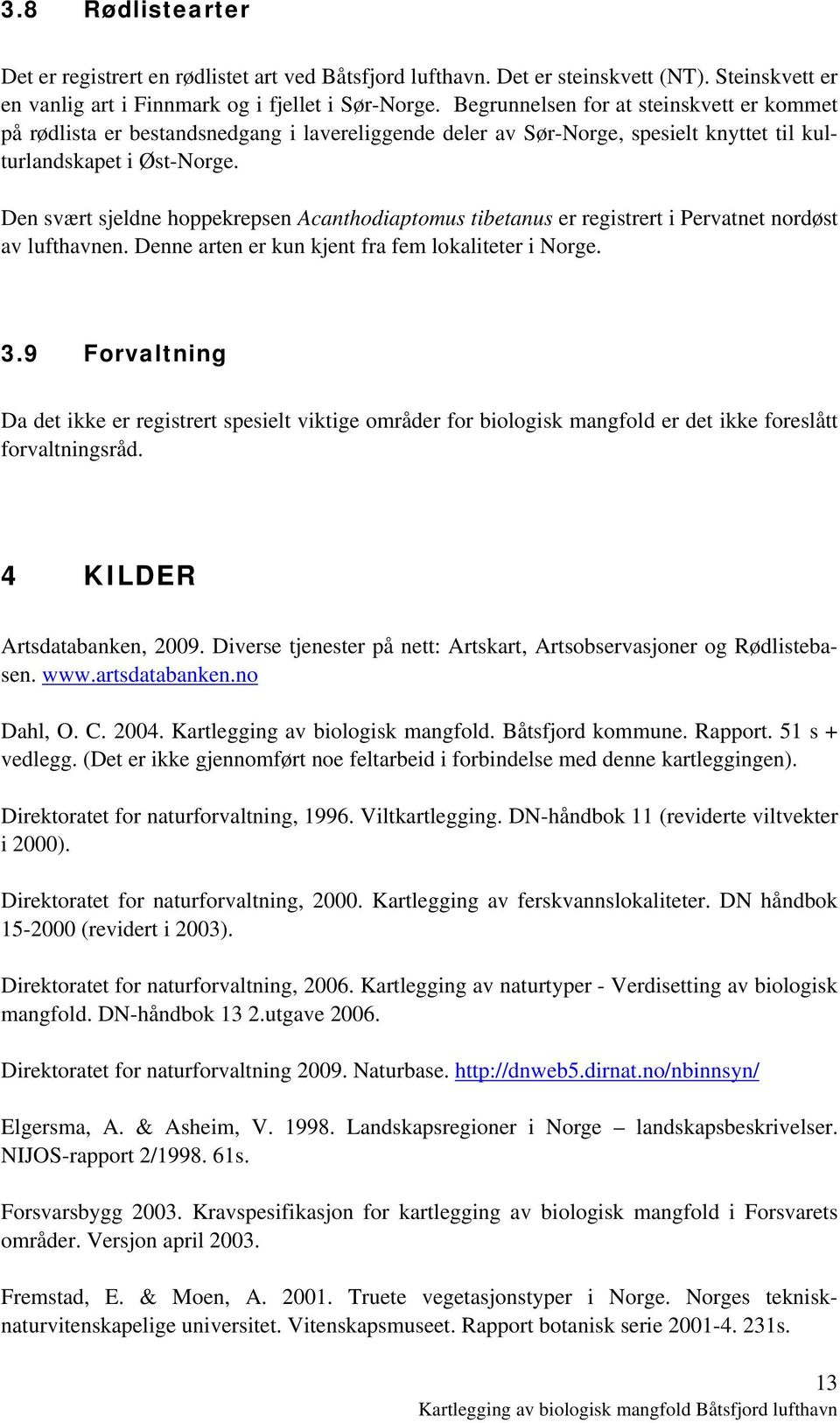 Den svært sjeldne hoppekrepsen Acanthodiaptomus tibetanus er registrert i Pervatnet nordøst av lufthavnen. Denne arten er kun kjent fra fem lokaliteter i Norge. 3.