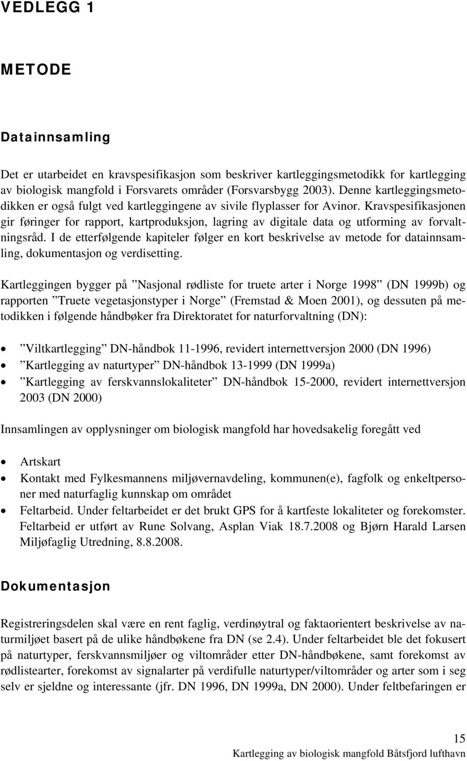 Kravspesifikasjonen gir føringer for rapport, kartproduksjon, lagring av digitale data og utforming av forvaltningsråd.