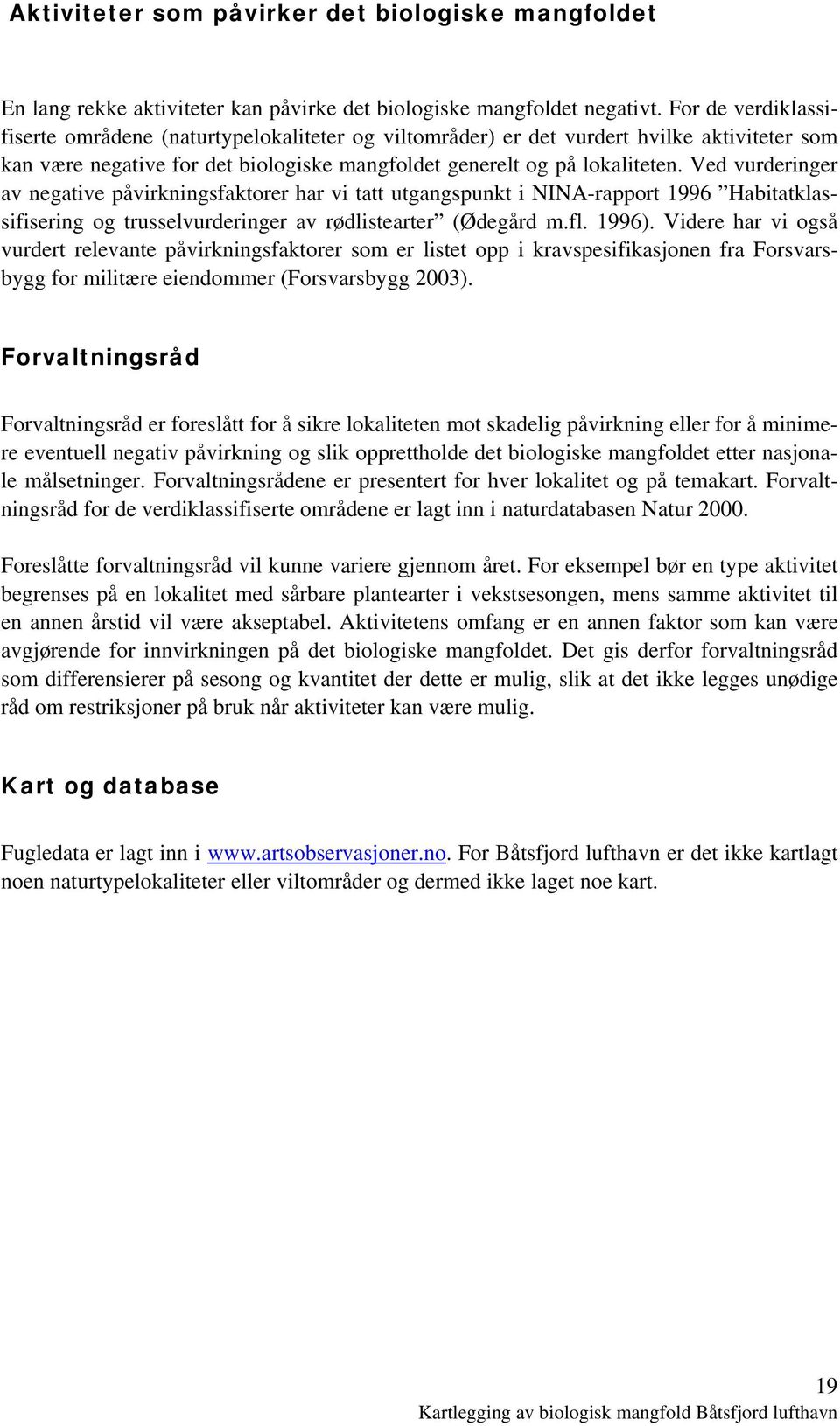 Ved vurderinger av negative påvirkningsfaktorer har vi tatt utgangspunkt i NINA-rapport 1996 Habitatklassifisering og trusselvurderinger av rødlistearter (Ødegård m.fl. 1996).