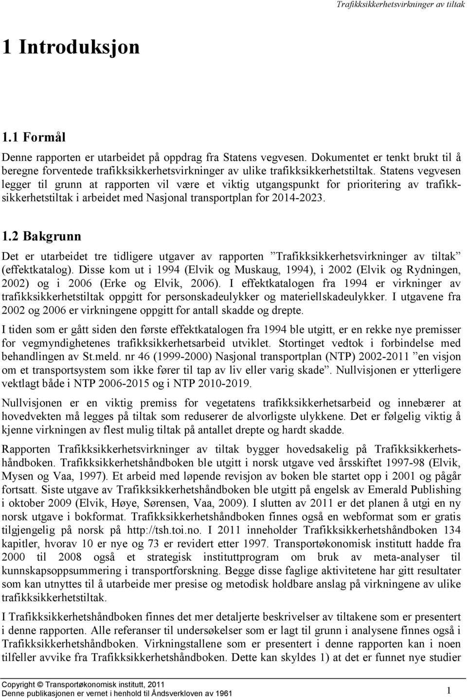 Statens vegvesen legger til grunn at rapporten vil være et viktig utgangspunkt for prioritering av trafikksikkerhetstiltak i arbeidet med Nasjonal transportplan for 2014-2023. 1.