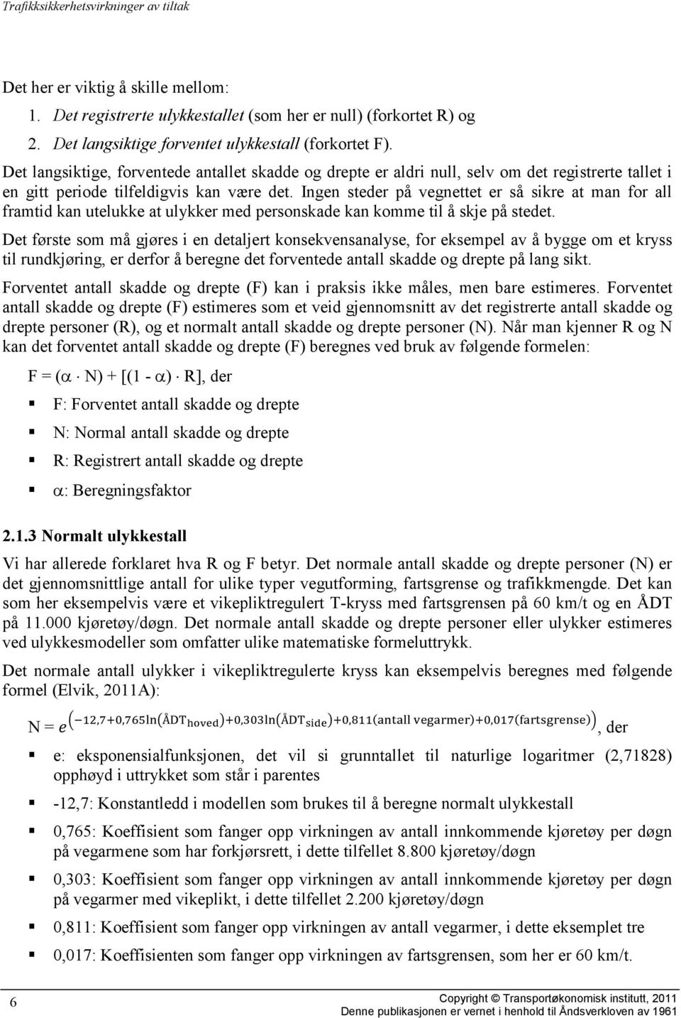 Ingen steder på vegnettet er så sikre at man for all framtid kan utelukke at ulykker med personskade kan komme til å skje på stedet.