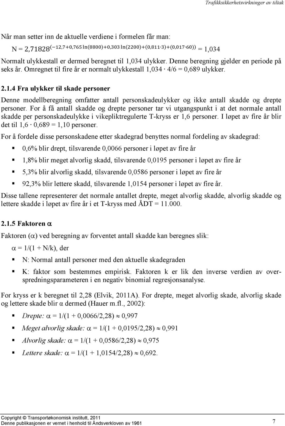 034 4/6 = 0,689 ulykker. 2.1.4 Fra ulykker til skade personer Denne modellberegning omfatter antall personskadeulykker og ikke antall skadde og drepte personer.