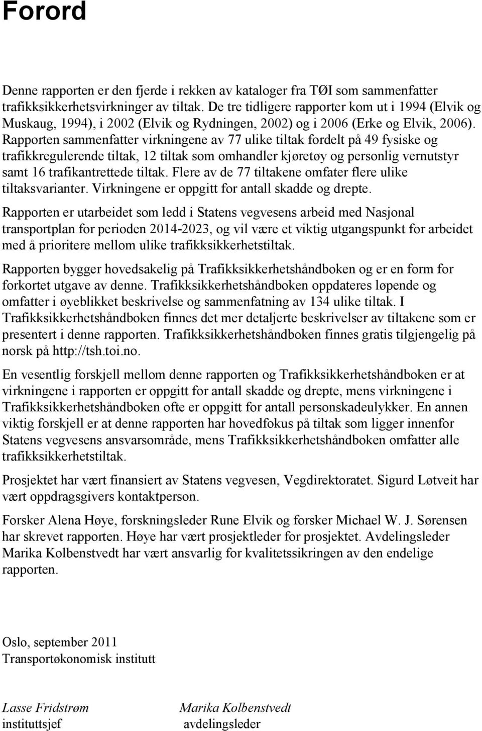 Rapporten sammenfatter virkningene av 77 ulike tiltak fordelt på 49 fysiske og trafikkregulerende tiltak, 12 tiltak som omhandler kjøretøy og personlig vernutstyr samt 16 trafikantrettede tiltak.