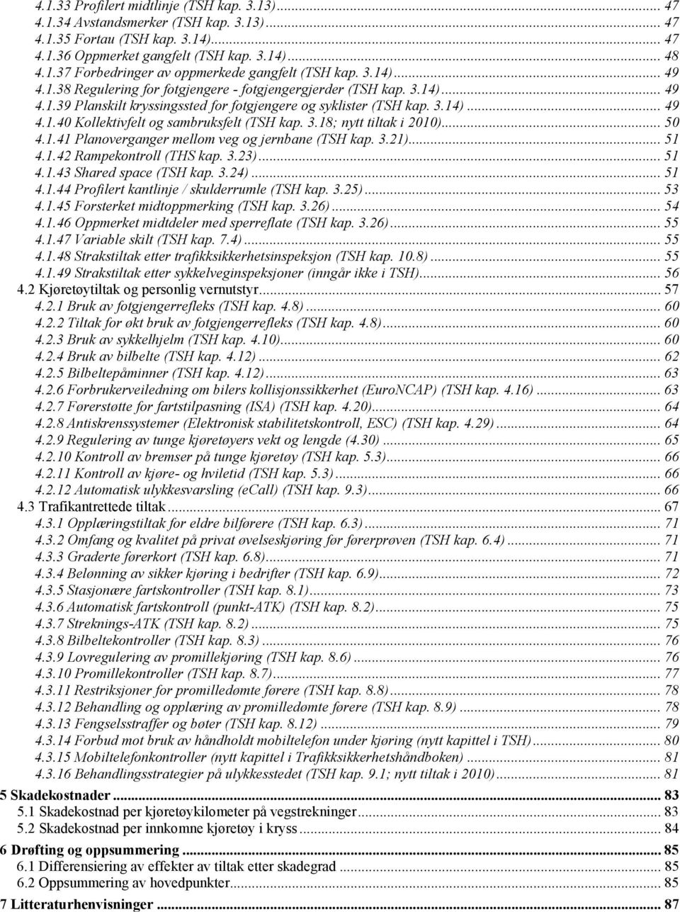 3.18; nytt tiltak i 2010)... 50 4.1.41 Planoverganger mellom veg og jernbane (TSH kap. 3.21)... 51 4.1.42 Rampekontroll (THS kap. 3.23)... 51 4.1.43 Shared space (TSH kap. 3.24)... 51 4.1.44 Profilert kantlinje / skulderrumle (TSH kap.