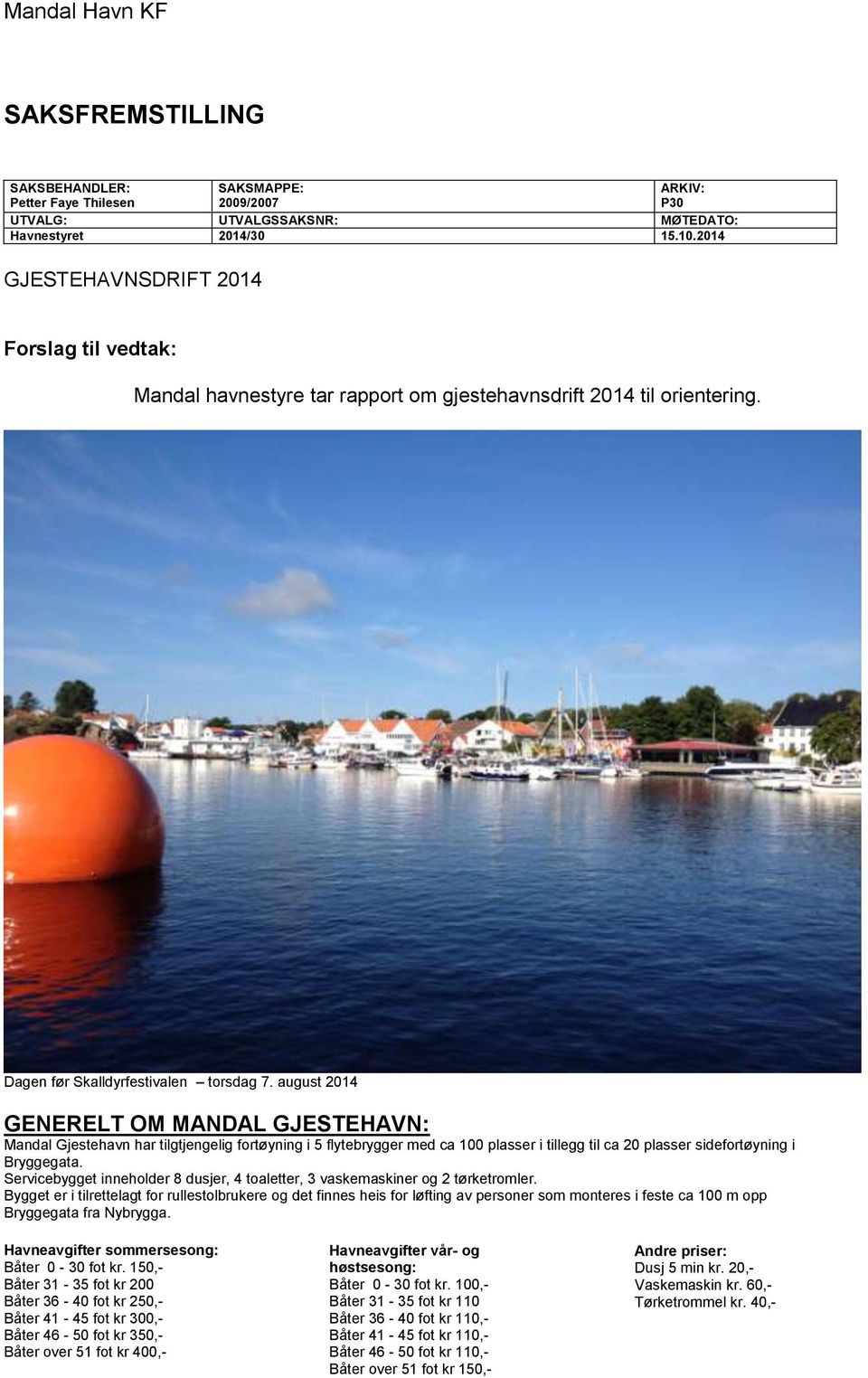 august 2014 GENERELT OM MANDAL GJESTEHAVN: Mandal Gjestehavn har tilgtjengelig fortøyning i 5 flytebrygger med ca 100 plasser i tillegg til ca 20 plasser sidefortøyning i Bryggegata.
