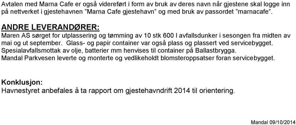 Glass- og papir container var også plass og plassert ved servicebygget. Spesialavfallsmottak av olje, batterier mm henvises til container på Ballastbrygga.