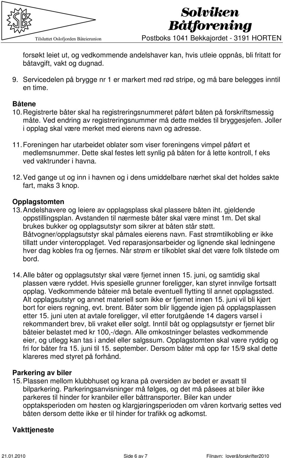 Ved endring av registreringsnummer må dette meldes til bryggesjefen. Joller i opplag skal være merket med eierens navn og adresse. 11.