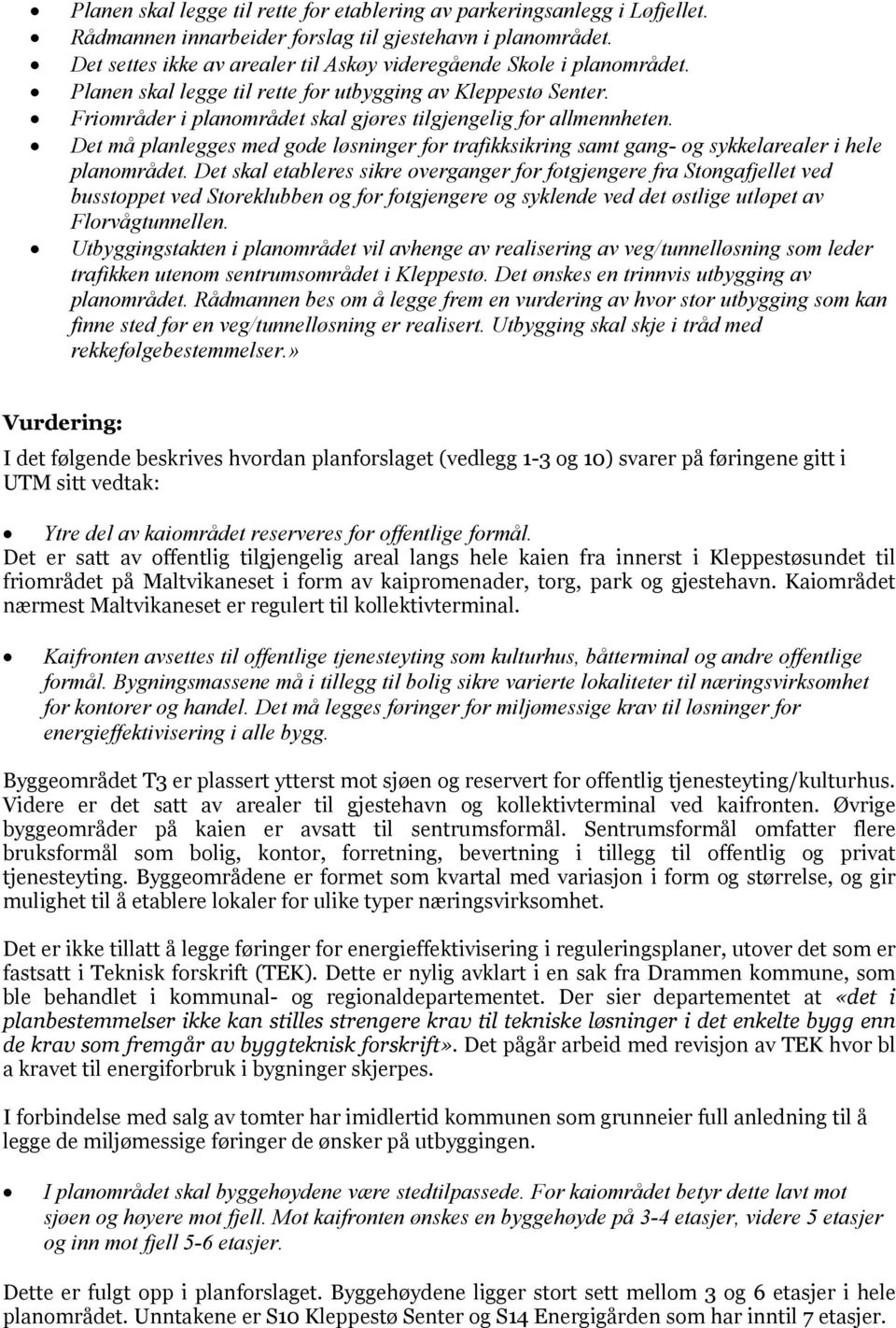 Friområder i planområdet skal gjøres tilgjengelig for allmennheten. Det må planlegges med gode løsninger for trafikksikring samt gang- og sykkelarealer i hele planområdet.