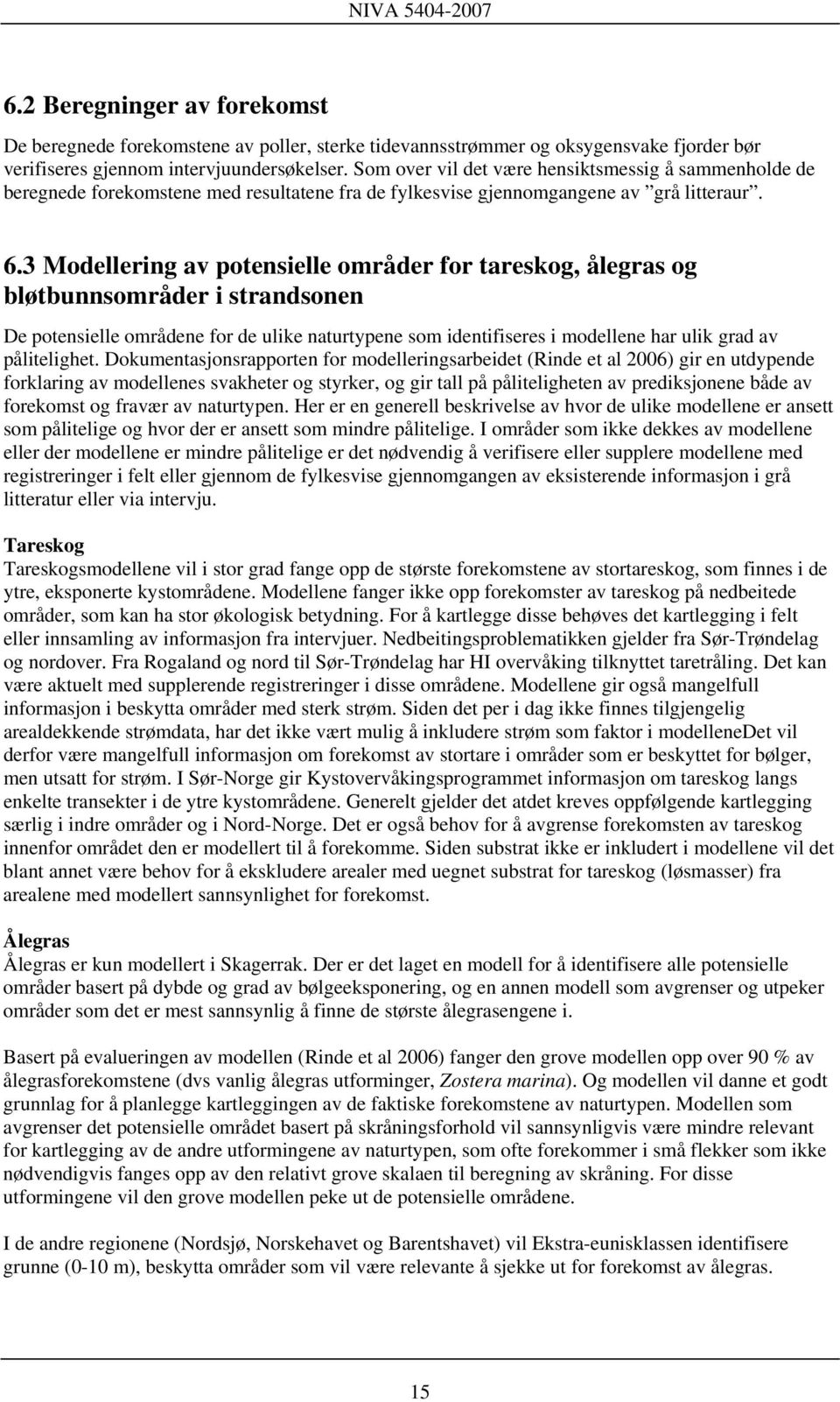 3 Modellering av potensielle områder for tareskog, ålegras og bløtbunnsområder i strandsonen De potensielle områdene for de ulike naturtypene som identifiseres i modellene har ulik grad av