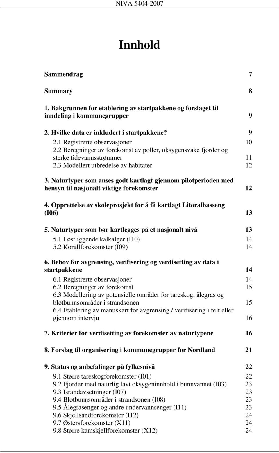 Naturtyper som anses godt kartlagt gjennom pilotperioden med hensyn til nasjonalt viktige forekomster 12 4. Opprettelse av skoleprosjekt for å få kartlagt Litoralbasseng (I06) 13 5.