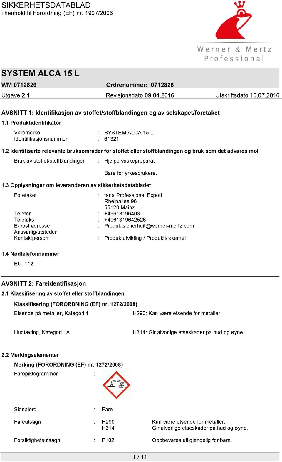 3 Opplysninger om leverandøren av sikkerhetsdatabladet Foretaket : tana Professional Export Rheinallee 96 55120 Mainz Telefon : +49613196403 Telefaks : +4961319642526 E-post adresse :