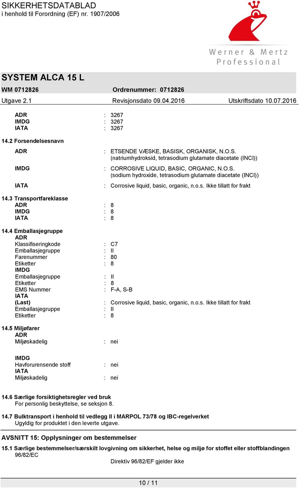 4 Emballasjegruppe ADR Klassifiseringkode : C7 Emballasjegruppe : II Farenummer : 80 Etiketter : 8 IMDG Emballasjegruppe : II Etiketter : 8 EMS Nummer : F-A, S-B IATA (Last) : Corrosive liquid,