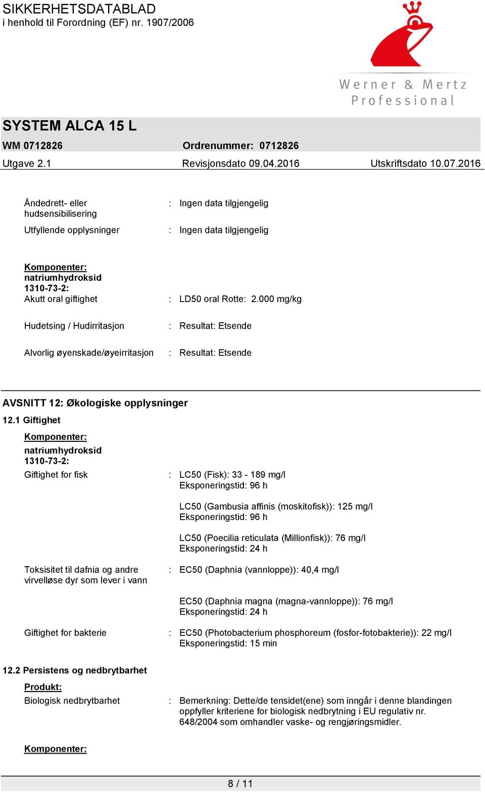 1 Giftighet Komponenter: 1310-73-2: Giftighet for fisk : LC50 (Fisk): 33-189 mg/l Eksponeringstid: 96 h LC50 (Gambusia affinis (moskitofisk)): 125 mg/l Eksponeringstid: 96 h LC50 (Poecilia reticulata