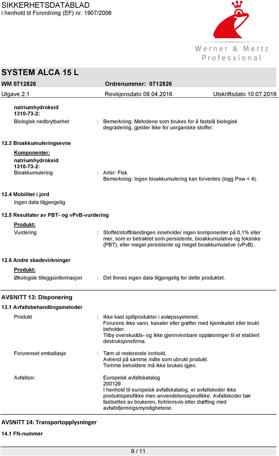 5 Resultater av PBT- og vpvb-vurdering Produkt: Vurdering : Stoffet/stoffblandingen inneholder ingen komponenter på 0,1% eller mer, som er betraktet som persistente, bioakkumulative og toksiske