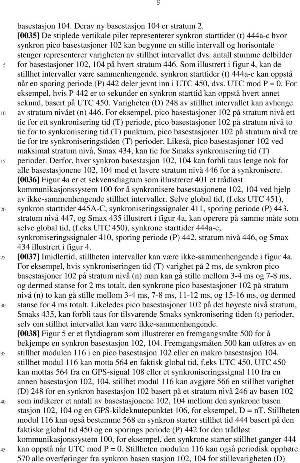 stillhet intervallet dvs. antall stumme delbilder for basestasjoner 2, 4 på hvert stratum 446. Som illustrert i figur 4, kan de stillhet intervaller være sammenhengende.