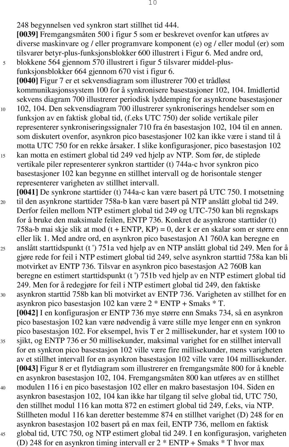 illustrert i Figur 6. Med andre ord, blokkene 64 gjennom 70 illustrert i figur tilsvarer middel-plusfunksjonsblokker 664 gjennom 670 vist i figur 6.