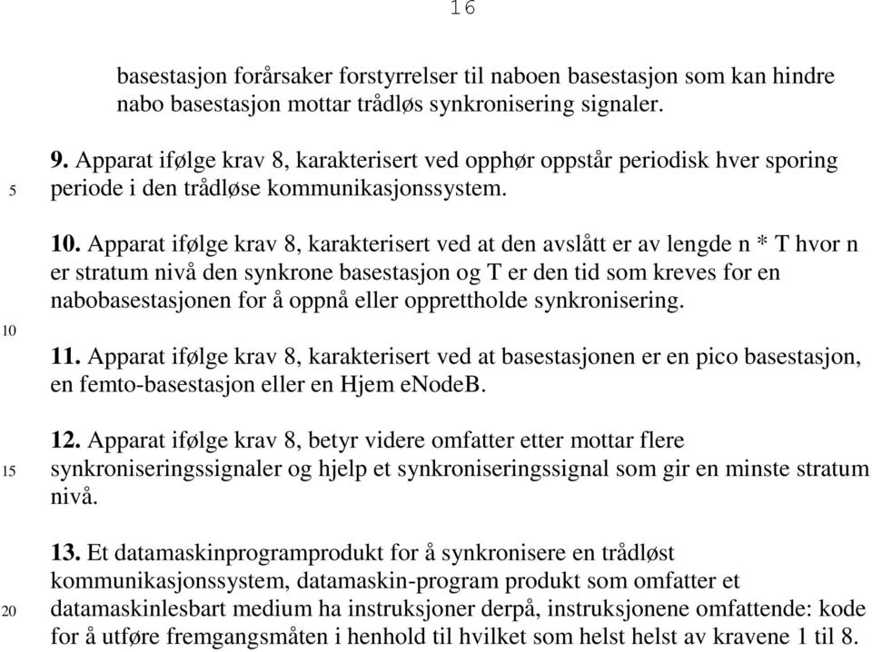 . Apparat ifølge krav 8, karakterisert ved at den avslått er av lengde n * T hvor n er stratum nivå den synkrone basestasjon og T er den tid som kreves for en nabobasestasjonen for å oppnå eller