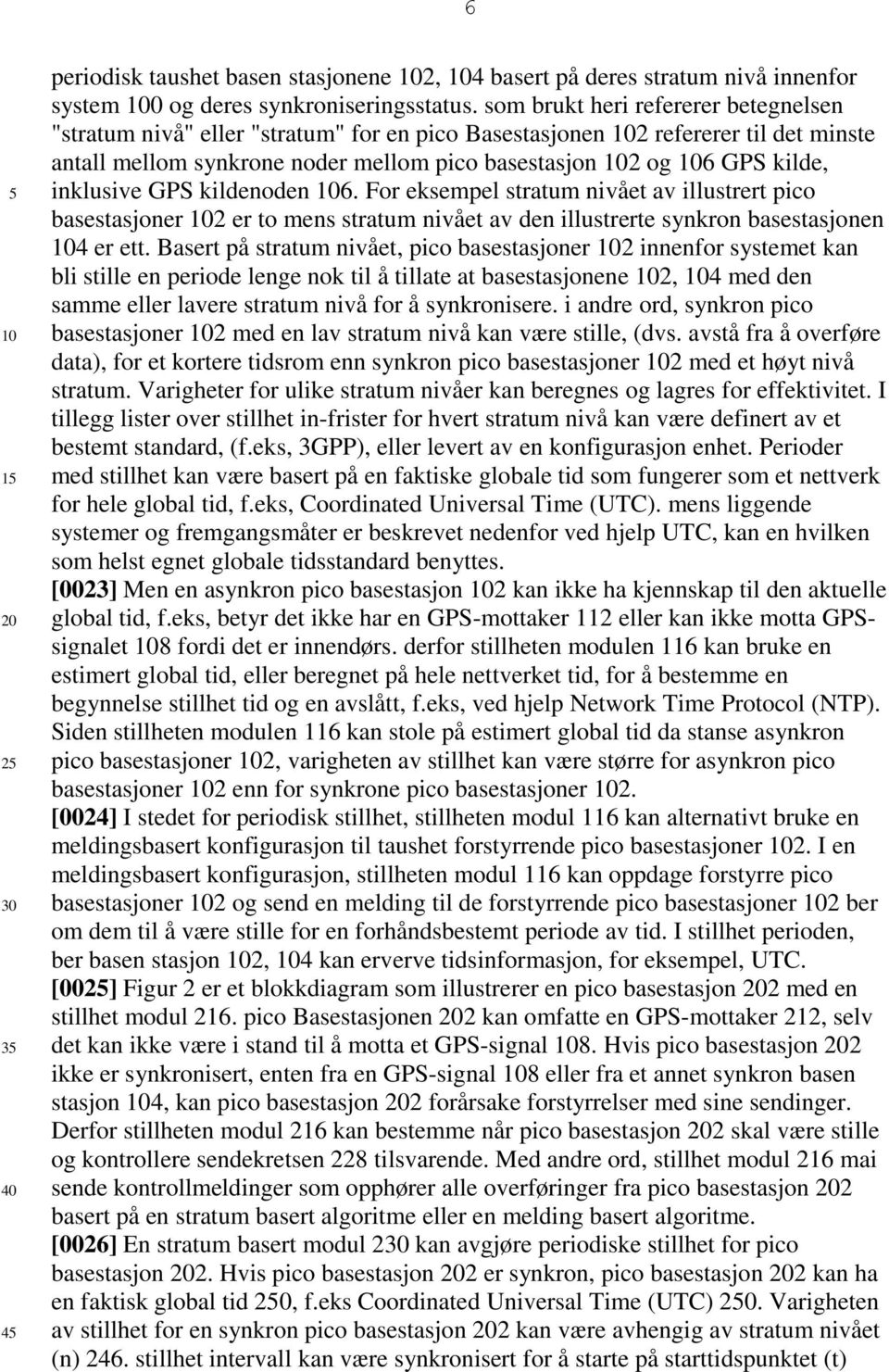 inklusive GPS kildenoden 6. For eksempel stratum nivået av illustrert pico basestasjoner 2 er to mens stratum nivået av den illustrerte synkron basestasjonen 4 er ett.