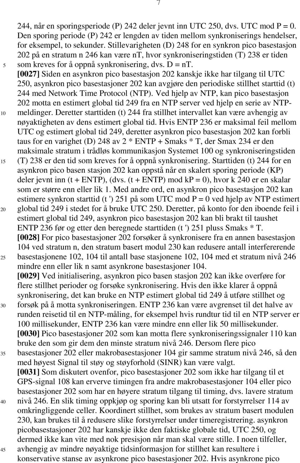 [0027] Siden en asynkron pico basestasjon 2 kanskje ikke har tilgang til UTC, asynkron pico basestasjoner 2 kan avgjøre den periodiske stillhet starttid (t) 244 med Network Time Protocol (NTP).