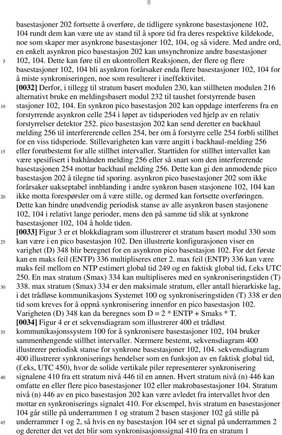 Dette kan føre til en ukontrollert Reaksjonen, der flere og flere basestasjoner 2, 4 bli asynkron forårsaker enda flere basestasjoner 2, 4 for å miste synkroniseringen, noe som resulterer i