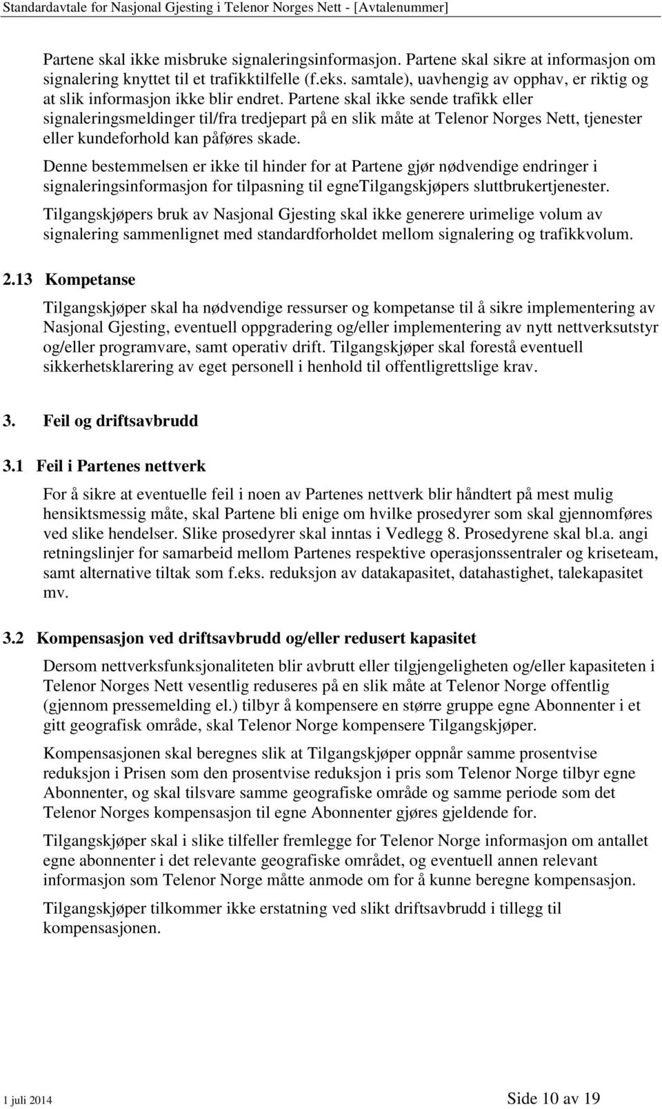 Partene skal ikke sende trafikk eller signaleringsmeldinger til/fra tredjepart på en slik måte at Telenor Norges Nett, tjenester eller kundeforhold kan påføres skade.