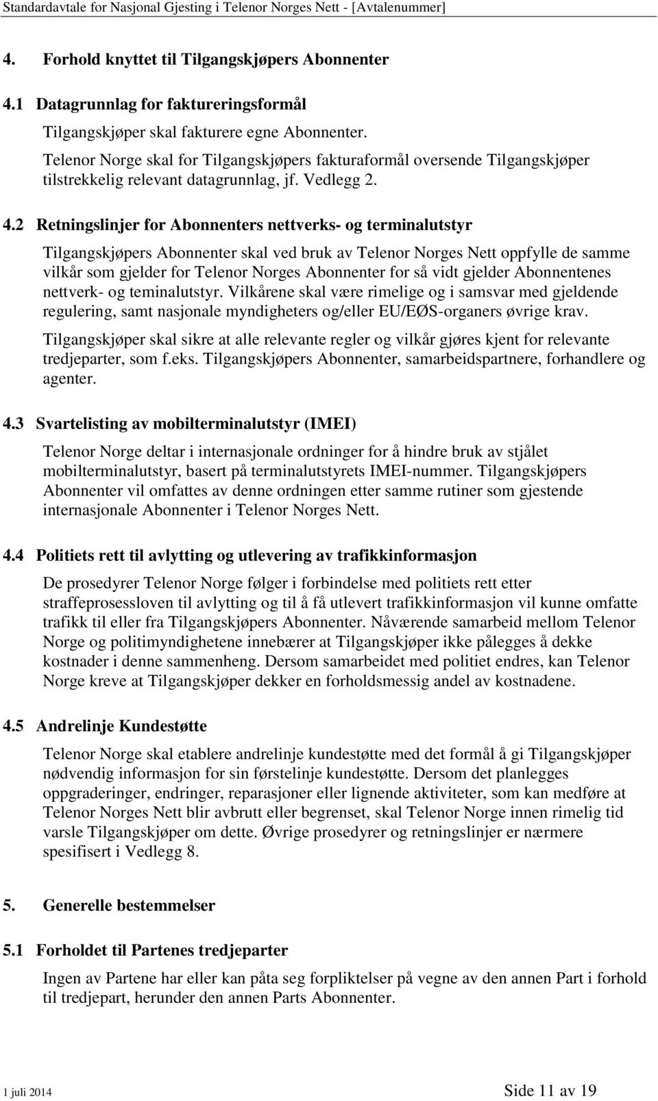 2 Retningslinjer for Abonnenters nettverks- og terminalutstyr Tilgangskjøpers Abonnenter skal ved bruk av Telenor Norges Nett oppfylle de samme vilkår som gjelder for Telenor Norges Abonnenter for så