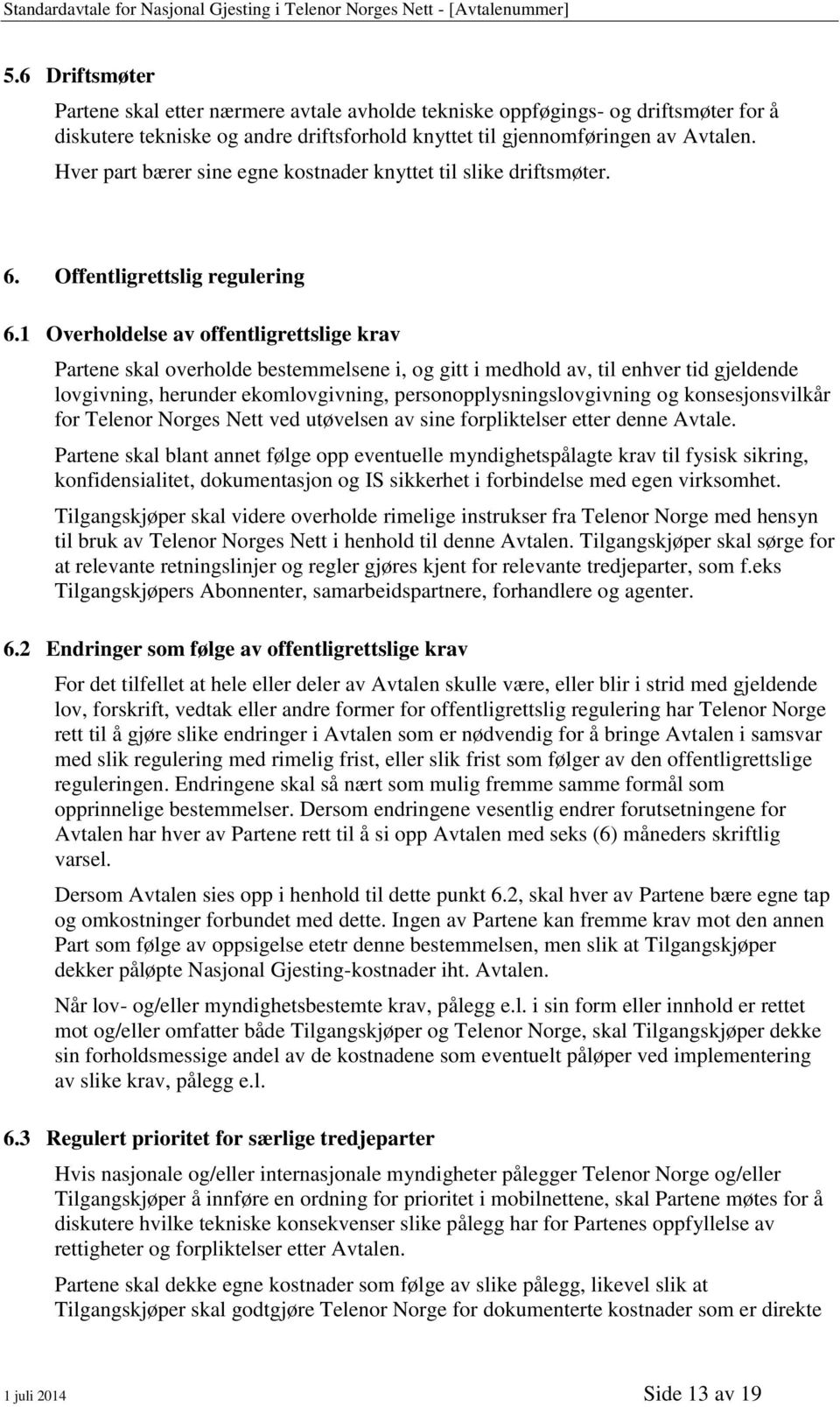 1 Overholdelse av offentligrettslige krav Partene skal overholde bestemmelsene i, og gitt i medhold av, til enhver tid gjeldende lovgivning, herunder ekomlovgivning, personopplysningslovgivning og